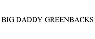 BIG DADDY GREENBACKS