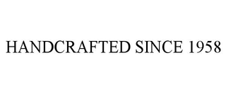 HANDCRAFTED SINCE 1958