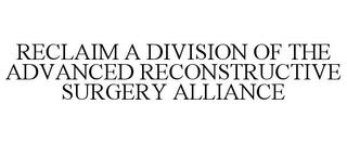 RECLAIM A DIVISION OF THE ADVANCED RECONSTRUCTIVE SURGERY ALLIANCE