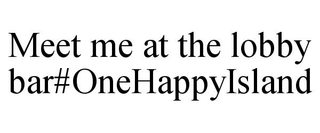 MEET ME AT THE LOBBY BAR#ONEHAPPYISLAND