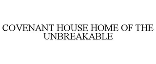 COVENANT HOUSE HOME OF THE UNBREAKABLE