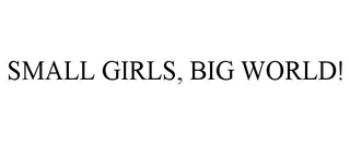SMALL GIRLS, BIG WORLD!