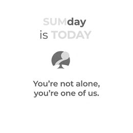 SUMDAY IS TODAY. YOU'RE NOT ALONE. YOU'RE ONE OF US