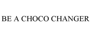 BE A CHOCO CHANGER