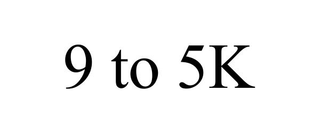 9 TO 5K