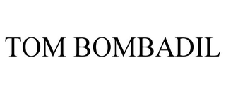 TOM BOMBADIL