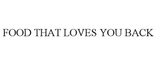 FOOD THAT LOVES YOU BACK