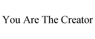 YOU ARE THE CREATOR