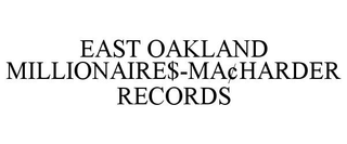 EAST OAKLAND MILLIONAIRE$-MAÂ¢HARDER RECORDS