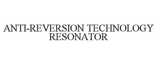 ANTI-REVERSION TECHNOLOGY RESONATOR