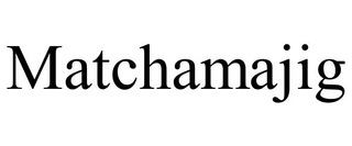 MATCHAMAJIG