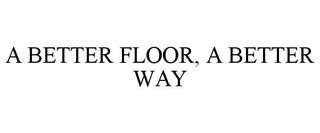 A BETTER FLOOR, A BETTER WAY