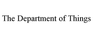 THE DEPARTMENT OF THINGS