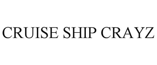 CRUISE SHIP CRAYZ