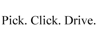 PICK. CLICK. DRIVE.