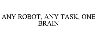 ANY ROBOT, ANY TASK, ONE BRAIN