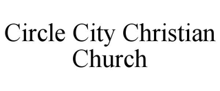 CIRCLE CITY CHRISTIAN CHURCH