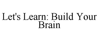 LET'S LEARN: BUILD YOUR BRAIN