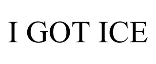 I GOT ICE