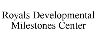 ROYALS DEVELOPMENTAL MILESTONES CENTER