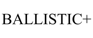 BALLISTIC+