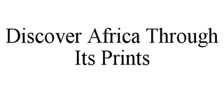DISCOVER AFRICA THROUGH ITS PRINTS