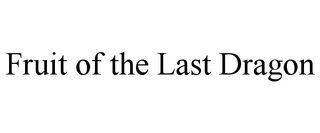 FRUIT OF THE LAST DRAGON