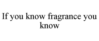 IF YOU KNOW FRAGRANCE YOU KNOW