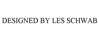 DESIGNED BY LES SCHWAB