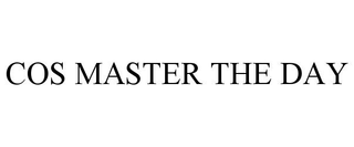 COS MASTER THE DAY