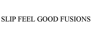 SLIP FEEL GOOD FUSIONS