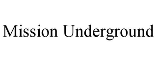 MISSION UNDERGROUND