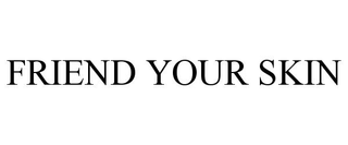 FRIEND YOUR SKIN