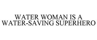 WATER WOMAN IS A WATER-SAVING SUPERHERO
