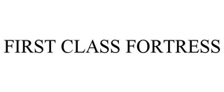 FIRST CLASS FORTRESS