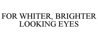 FOR WHITER, BRIGHTER LOOKING EYES