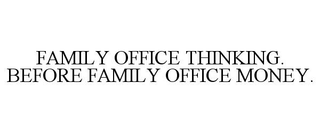 FAMILY OFFICE THINKING. BEFORE FAMILY OFFICE MONEY.