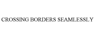 CROSSING BORDERS SEAMLESSLY