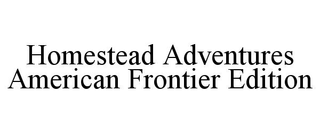 HOMESTEAD ADVENTURES AMERICAN FRONTIER EDITION