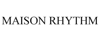 MAISON RHYTHM