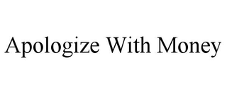 APOLOGIZE WITH MONEY