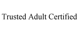 TRUSTED ADULT CERTIFIED