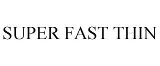 SUPER FAST THIN