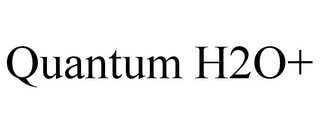 QUANTUM H2O+