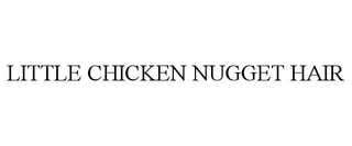 LITTLE CHICKEN NUGGET HAIR