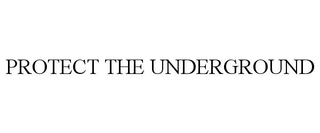 PROTECT THE UNDERGROUND