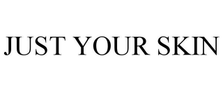 JUST YOUR SKIN