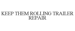 KEEP THEM ROLLING TRAILER REPAIR