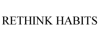 RETHINK HABITS