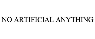NO ARTIFICIAL ANYTHING